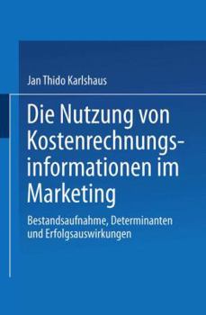 Paperback Die Nutzung Von Kostenrechnungsinformationen Im Marketing: Bestandsaufnahme, Determinanten Und Erfolgsauswirkungen [German] Book