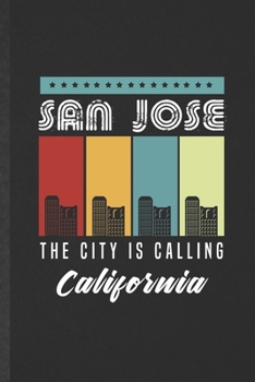 Paperback San Jose the City Is Calling California: Funny Backpacking Tourist Lined Notebook/ Blank Journal For World Traveler Visitor, Inspirational Saying Uniq Book