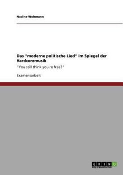Paperback Das "moderne politische Lied" im Spiegel der Hardcoremusik: "You still think you're free?" [German] Book