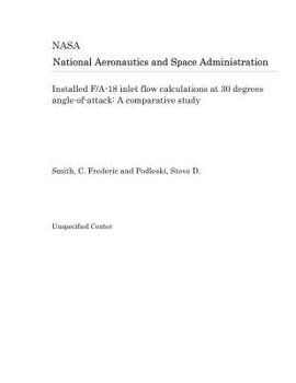 Paperback Installed F/A-18 Inlet Flow Calculations at 30 Degrees Angle-Of-Attack: A Comparative Study Book