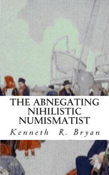 Paperback The Abnegating Nihilistic Numismatist Book