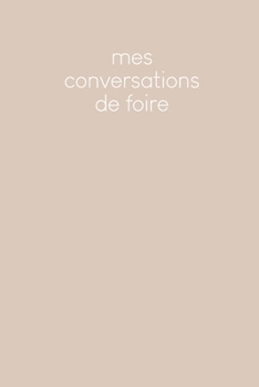 Mes conversations de foire: Carnet à compléter pour l'enregistrement des conversations avec les (nouveaux) clients | Design: Beige (French Edition)