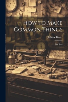 Paperback How to Make Common Things: For Boys Book