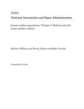 Paperback Lunar Surface Operations. Volume 3: Robotic Arm for Lunar Surface Vehicle Book