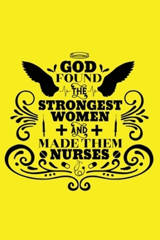 Paperback God Found The Strongest Women And Made Them Nurses: Cute Nurse Journal - Easy Find Bright Yellow! Best Nurse Gift Ideas Medical Notebook Book