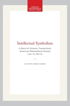 Intellectual Symbolism : A Basis for Science, Transactions, American Philosophical Society (vol. 12, Part 3)