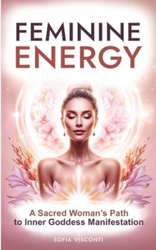 Paperback Feminine Energy: A Sacred Woman's Path To Inner Goddess Manifestation Book
