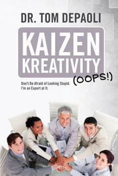 Paperback Kaizen Kreativity (Oops!): Don't Be Afraid of Looking Stupid. I'm an Expert at It. Book