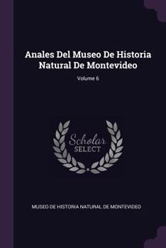 Paperback Anales Del Museo De Historia Natural De Montevideo; Volume 6 Book