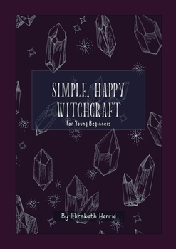 Paperback Simple, Happy Witchcraft: For Young Beginners Book