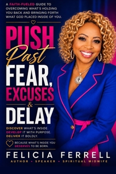 Push Past Fear, Excuses & Delay: Discover What's Inside. Develop it with purpose. Deliver it boldly.