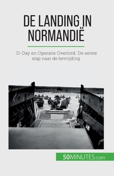 Paperback De landing in Normandië: D-Day en Operatie Overlord: De eerste stap naar de bevrijding [Dutch] Book