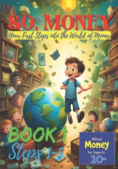 SO, MONEY: Book 1. Steps 1-5 (About Money for Experts (10-))