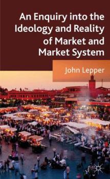 Hardcover An Enquiry Into the Ideology and Reality of Market and Market System Book