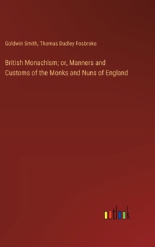 Hardcover British Monachism; or, Manners and Customs of the Monks and Nuns of England Book