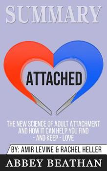 Summary of Attached: The New Science of Adult Attachment and How It Can Help You Find - And Keep - Love by Amir Levine & Rachel Heller