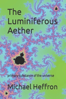 Paperback The Luminiferous Aether: primary substance of the universe Book