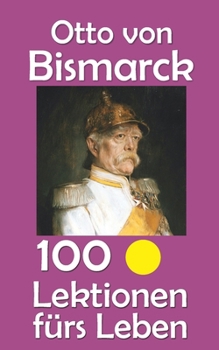 Otto von Bismarck: 100 Lektionen fürs Leben (German Edition)
