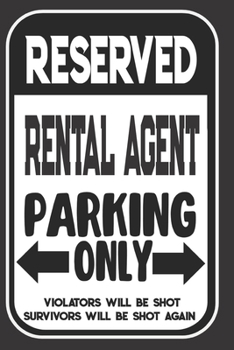 Reserved Rental Agent Parking Only. Violators Will Be Shot. Survivors Will Be Shot Again: Blank Lined Notebook | Thank You Gift For Rental Agent
