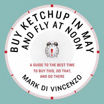 Paperback Buy Ketchup in May and Fly at Noon: A Guide to the Best Time to Buy This, Do That and Go There Book