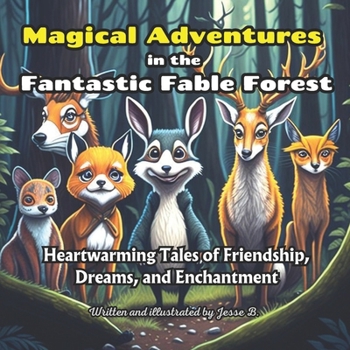 Magical Adventures in the Fantastic Fable Forest: Heartwarming Stories of Friends, Dreams, and Magic for Kids (Translations of Magical Adventures (EN, NL, DE, FR, ES, IT, PL, SE, JP))