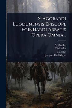 Paperback S. Agobardi Lugdunensis Episcopi, Eginhardi Abbatis Opera Omnia... [Latin] Book