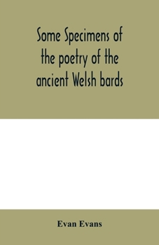 Paperback Some specimens of the poetry of the ancient Welsh bards. Translated into English, with explanatory notes on the historical passages, and a short accou Book