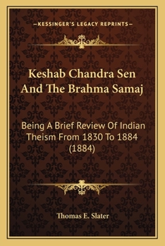 Paperback Keshab Chandra Sen And The Brahma Samaj: Being A Brief Review Of Indian Theism From 1830 To 1884 (1884) Book