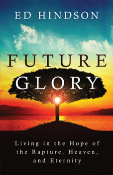Paperback Future Glory: Living in the Hope of the Rapture, Heaven, and Eternity Book