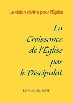 La croissance de l'Église par le discipulat: La vision divine pour l'Église