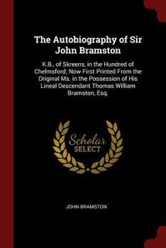 Paperback The Autobiography of Sir John Bramston: K.B., of Skreens, in the Hundred of Chelmsford; Now First Printed from the Original Ms. in the Possession of H Book