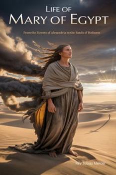 LIFE OF ST. MARY OF EGYPT: From the Streets of Alexandria to the Sands of Holiness
