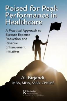 Paperback Poised for Peak Performance in Healthcare: A Practical Approach to Execute Expense Reduction and Revenue Enhancement Initiatives Book