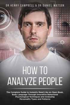 Paperback How to Analyze People: The Complete Guide to Instantly Read Like an Open Book, Body Language Through Innovative Behavioral Psychological Tech Book