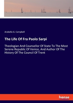 Paperback The Life Of Fra Paolo Sarpi: Theologian And Counsellor Of State To The Most Serene Republic Of Venice, And Author Of The History Of The Council Of Book