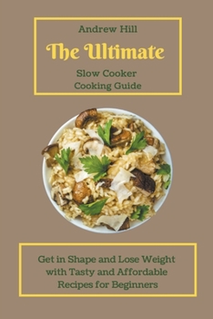 Paperback The Ultimate Slow Cooker Cooking Guide: Get in Shape and Lose Weight with Tasty and Affordable Recipes for Beginners Book