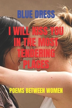 Paperback I Will Kiss You in the Most Tendering Places: Poems Between Women Book