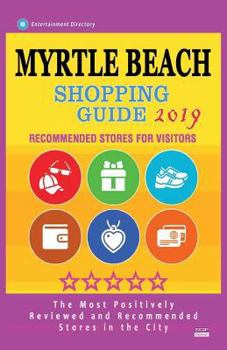 Paperback Myrtle Beach Shopping Guide 2019: Best Rated Stores in Myrtle Beach, South Carolina - Stores Recommended for Visitors, (Shopping Guide 2019) Book