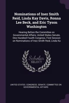 Paperback Nominations of Inez Smith Reid, Linda Kay Davis, Ronna Lee Beck, and Eric Tyson Washington: Hearing Before the Committee on Governmental Affairs, Unit Book