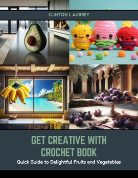 Paperback Get Creative with Crochet Book: Quick Guide to Delightful Fruits and Vegetables Book