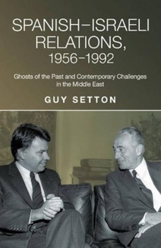 Paperback Spanish-Israeli Relations, 1956-1992: Ghosts of the Past and Contemporary Challenges in the Middle East Book