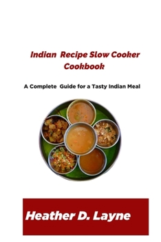 Indian Recipe Slow Cooker Cookbook: A Complete Guide for a Tasty Indian Meal