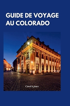 Paperback Guide de Voyage Au Colorado 2024: Un guide d'initié sur les meilleurs trésors cachés, randonnées et sites historiques que vous devez visiter. [French] Book