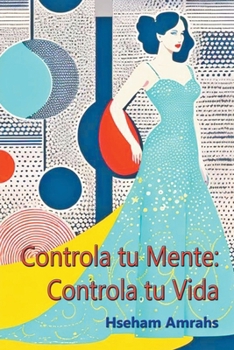Controla tu Mente: Controla tu Vida (Spanish Edition)