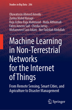 Machine Learning in Non-Terrestrial Networks for the Internet of Things: From Remote Sensing, Smart Cities, and Agriculture to Disaster Management (Studies in Big Data, 206)