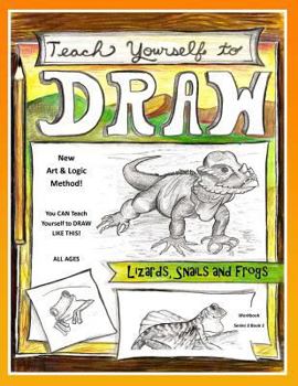 Teach Yourself to Draw - Lizards, Snails and Frogs: For Artists and Animals Lovers of all Ages - Book  of the Teach Yourself to Draw