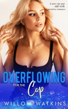 Overflowing for the Cop: A spicy age gap ABF/ANR instalove romance (His Creamy Craving)