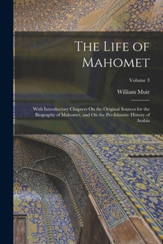 Paperback The Life of Mahomet: With Introductory Chapters On the Original Sources for the Biography of Mahomet, and On the Pre-Islamite History of Arabia; Volum Book