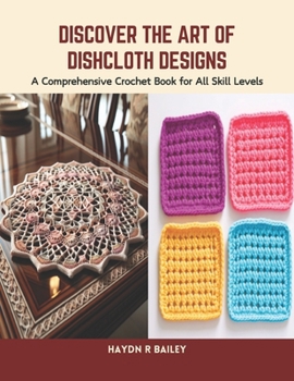 Paperback Discover the Art of Dishcloth Designs: A Comprehensive Crochet Book for All Skill Levels Book