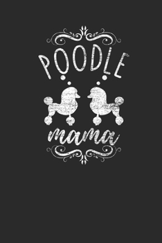 Poodle Mama: Poodle Dogs Notebook, Dotted Bullet (6" x 9" - 120 pages) ~ Animal Themed Notebook for Daily Journal, Diary, and Gift
